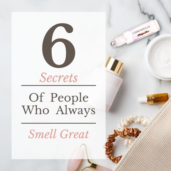 6 secrets of people who always smell great