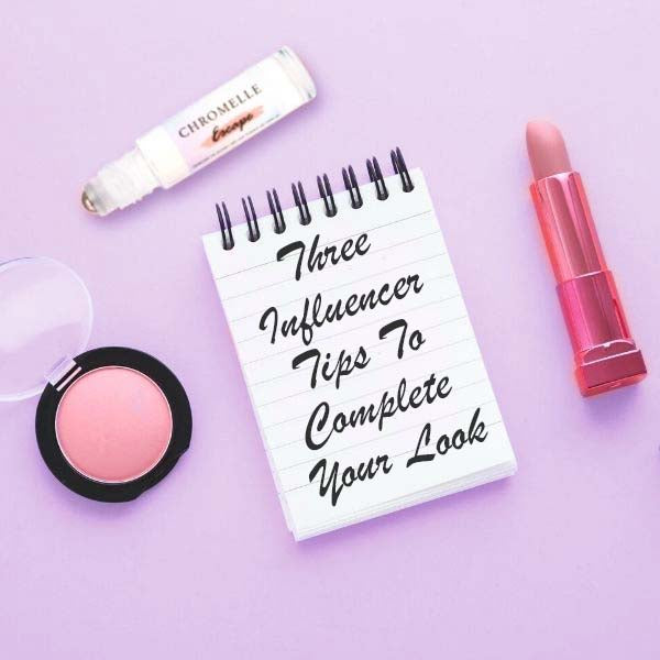 Three Influencer Tips to Complete Your Look